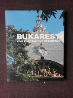 BUKAREST, EINE EUROPAISCHE METROPOLE, ALBUM, TEXT IN LIMBA GERMANA