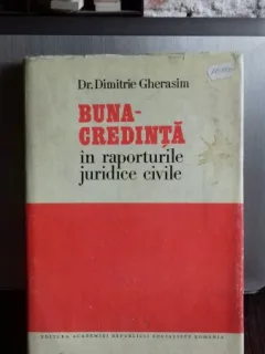 BUNA CREDINTA IN RAPORTURILE JURIDICE CIVILE - DIMITRIE GHERASIM