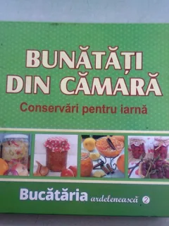 BUNATATI DIN CAMARA. CONSERVARI PENTRU IARNA. BUCATARIA ARDELENEASCA