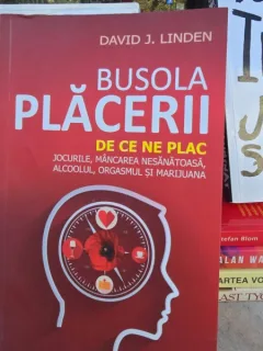 Busola placerii. De ce ne plac jocurile, mancarea nesanatoaa, alcoolul, orgasmul si marijuana - David J. Linden