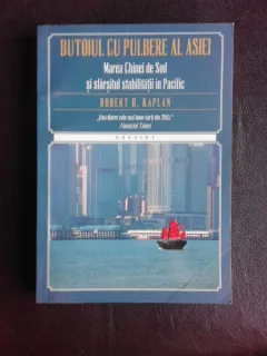 Butoiul cu pulbere al Asiei, Marea Chinei de Sud si sfarsitul stabilitatii in Pacific - Robert D. Kaplan