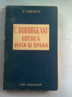 C. DOBROGEANU GHEREA. VIATA SI OPERA - F. ADERCA