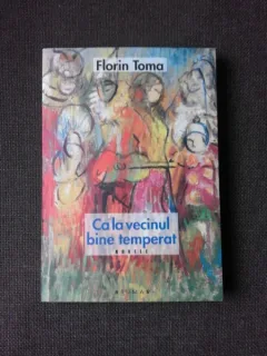 CA LA VECINUL BINE TEMPERAT, NUVELE - FLORIN TOMA  (CU DEDICATIE)