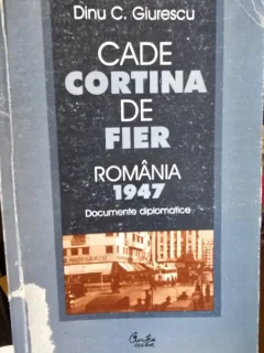 Cade cortina de fier. Romania 1947 - Dinu C. Giurescu
