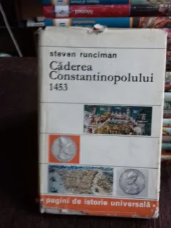 CADEREA CONSTANTINOPOLULUI 1453 - STEVEN RUNCIMAN
