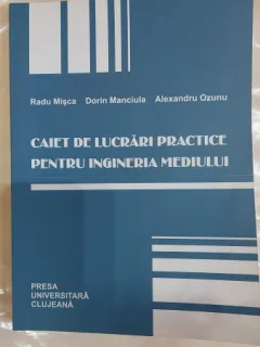 Caiet de lucrari practice pentru ingineria mediului - Radu Misca, Dorin Manciula, Alexandru Ozunu