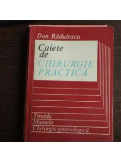CAIETE DE CHIRURGIE PRACTICA - DAN RADULESCU