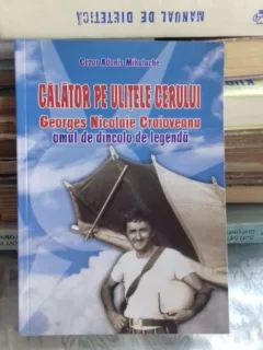 CALATOR PE ULITELE CERULUI. GEORGES NICOLAIE  CRAIOVEANU OMUL DE DINCOLO DE LEGENDA - CEZAR ADONIS MIHALACHE