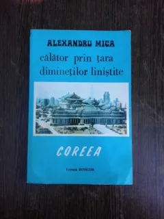 Calator prin tara diminetilor linistite, Coreea - Alexandru Mica