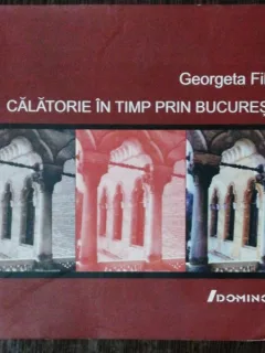 CALATORIE IN TIMP PRIN BUCURESTI - GEORGETA FILITTI