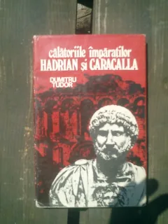 Calatoriile imparatilor Hadrian si Caracalla - Dumitru Tudor