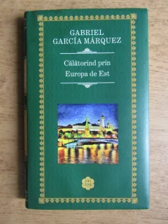 CALATORIND PRIN EUROPA DE EST - GABRIEL GARCIA MARQUEZ