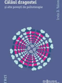 Calaul Dragostei si alte povesti de psihoterapie- Irvin D.Yalom