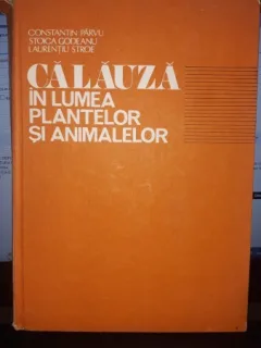Calauza in lumea plantelor si animalelor - Constantin Parvu , Stoica Godeanu , Laurentiu Stroe