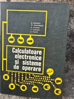 Calculatoare electronice si sisteme de operare - Gheorghe Dodescu, Vladimir DUmitrescu, Dan Ionescu