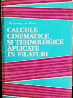 CALCULE CINEMATICE SI TEHNOLOGICE APLICATE IN FILATURI - I.ROTARESCU / R .PARAU