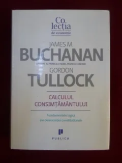 Calculul consimtamantului Fundamente logice ale democratiei constitutionale JAMES BUCHANAN, GORDON TULLOCK