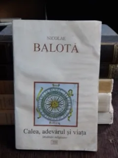 CALEA, ADEVARUL SI VIATA - NICOLAE BALOTA