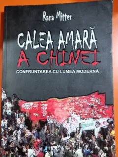 Calea amara a Chinei. Confruntarea cu lumea moderna - Rana Mitter