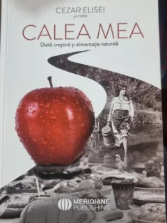 Calea mea. Dieta crestina si alimentatia naturala - Cezar Elisei