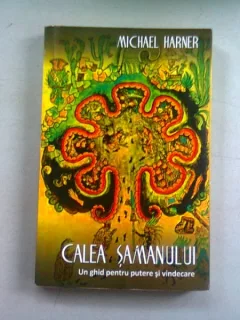CALEA SAMANULUI - MICHAEL HARNER (GHID PENTRU PUTERE SI VINDECARE)