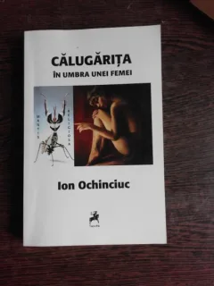 CALUGARITA, IN UMBRA UNEI FEMEI - ION OCHINCIUC  (CU DEDICATIE)