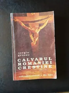 Calvarul Romaniei crestine,Sergiu Grossu