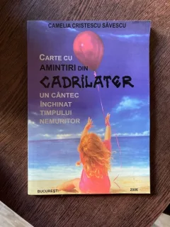 Camelia Cristescu Savescu - Carte cu amintiri din Cadrilater. Un cantec inchinat timpului nemuritor