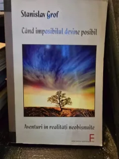 Cand imposibilul devine posibil. Aventuri in realitati neobisnuite - Stanislav Grof