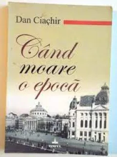 Cand moare o epoca - Dan Ciachir