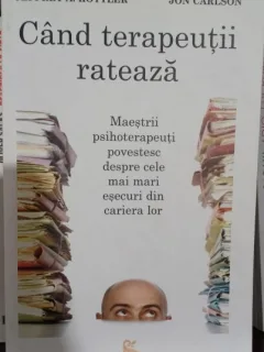 Cand terapeutii rateaza: Maestrii psihoterapeuti povestesc despre cele mai mari esecuri din cariera lor - Jeffrey A. Kottler, Jon Carlson