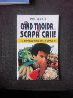 CAND TIROIDA SCAPA CAII, 150 DE PREPARATE PENTRU BOALA BASEDOW - PAUL REBOUX