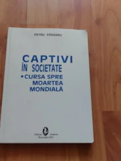 CAPTIVI IN SOCIETATE-CURSA SPRE MOARTEA MONDIALA-PETRU PANZARU