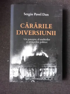 CARARILE DIVERSIUNII, UN PANOPTIC AL UNELTIRILOR SI AMAGIRILOR POLITICE - SERGIU PAVEL DAN (CU DEDICATIA AUTORULUI)