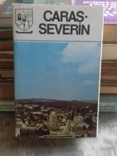 DIN COLECTIA JUDETELE PATRIEI - JUDETUL CARAS SEVERIN. MONOGRAFIE