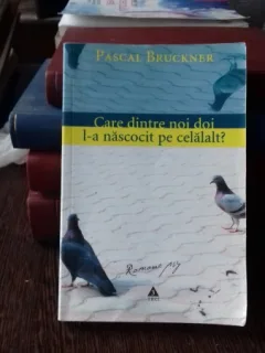 CARE DINTRE NOI DOI L-A NASCOCIT PE CELALALT? - PASCAL BRUCKNER