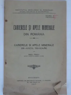 CARIERELE SI APELE MINERALE DIN ROMANIA. DIN JUDETUL TREI SCAUNE - RADU PASCU