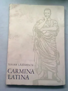 CARMINA LATINA - TRAIAN LAZARESCU/ CU DEDICATIE  (CARTE DE VERSURI IN LIMBA LATINA)