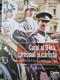 Carol al II-lea, carlismul si carlistii in Romania anilor 1930 - Doru Lixandru