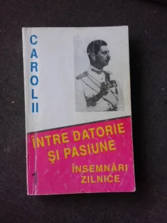 CAROL II , INTRE DATORIE SI PASIUNE , MARCEL-DUMITRU CIUCA , VOLUMUL 1