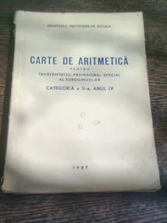 CARTE DE ARITMETICA PENTRU INVATAMANTUL PROFESIONAL SPECIAL AL SURDO-MUŢILOR, CATEGORIA II-A. ANUL IV