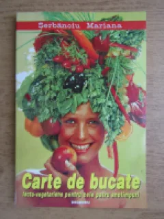 CARTE DE BUCATE LACTO-VEGETARIENE PENTRU CELE PATRU ANOTIMPURI - SERBANOIU MARIANA