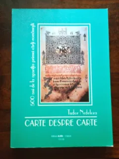 CARTE DESPRE CARTE - TUDOR NEDELCEA  (500 DE ANI DE LA APARITIA PRIMEI CARTI ROMANESTI)