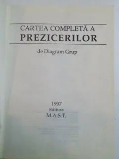 CARTEA COMPLETA A PREZICERILOR . INTELESURILE ASCUNSE SI PRACTICILE SECRETE ALE PREZICERII VIITORULUI PE INTELESUL TUTUROR