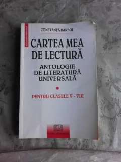 CARTEA MEA DE LECTURA, ANTOLOGIE DE LECTURA UNIVERSALA PENTRU CLASELE V-VIII - CONSTANTA BARBOI