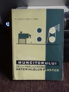 CARTEA MUNCITORULUI DE LA PRELUCRAREA MATERIALELOR PLASTICE - M. LUCACI
