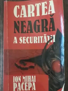 CARTEA NEAGRA A SECURITATII - ION MIHAI PACEPA