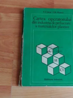 CARTEA OPERATORULUI DIN INDUSTRIA DE PRELUCRARE A MATERIALELOR PLASTICE- C. CINCU * GH. MANEA