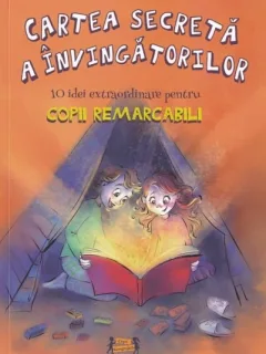 Cartea secreta a invingatorilor. 10 idei extraordinare pentru copii remarcabili