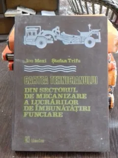 CARTEA TEHNICIANULUI DIN SECTORUL DE MECANIZARE A LUCRARILOR DE IMBUNATATIRI FUNCIARE - ION MEXI